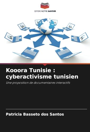 Kooora Tunisie : cyberactivisme tunisien: Une proposition de documentaires interactifs von Editions Notre Savoir