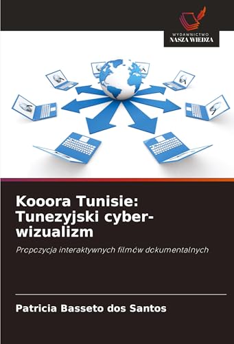 Kooora Tunisie: Tunezyjski cyber-wizualizm: Propozycja interaktywnych filmów dokumentalnych von Wydawnictwo Nasza Wiedza