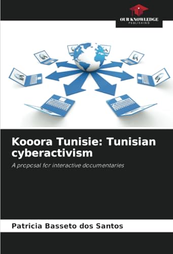 Kooora Tunisie: Tunisian cyberactivism: A proposal for interactive documentaries von Our Knowledge Publishing