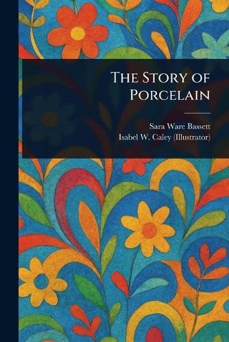 The Story of Porcelain von Anson Street Press