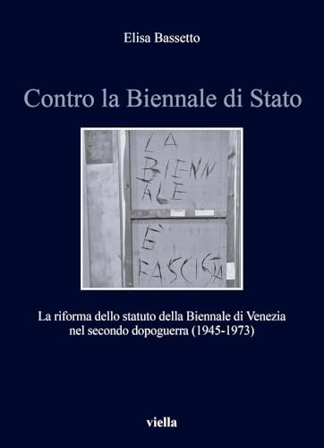 Contro La Biennale Di Stato: La Riforma Dello Statuto Della Biennale Di Venezia Nel Secondo Dopoguerra (1945-1973) (Storia e culture. Dipartimento di ... Mater Studiorum - Universita di Bologna, 11) von Viella