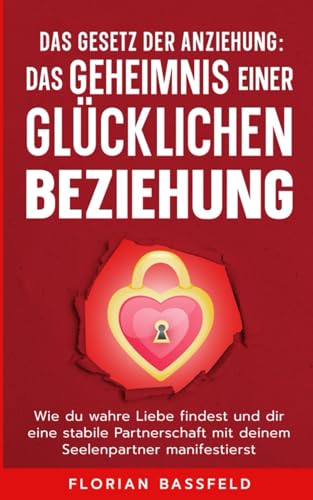 Das Gesetz der Anziehung: Das Geheimnis einer glücklichen Beziehung: Wie du wahre Liebe findest und dir eine stabile Partnerschaft mit deinem ... (Die 4 Schlüssel zu deinem Glück, Band 3) von Independently published