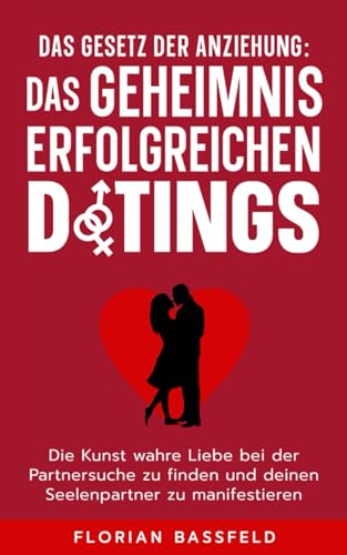 Das Gesetz der Anziehung: Das Geheimnis erfolgreichen Datings: Die Kunst wahre Liebe bei der Partnersuche zu finden und deinen Seelenpartner zu manifestieren (Die 4 Schlüssel zu deinem Glück, Band 2) von Independently published
