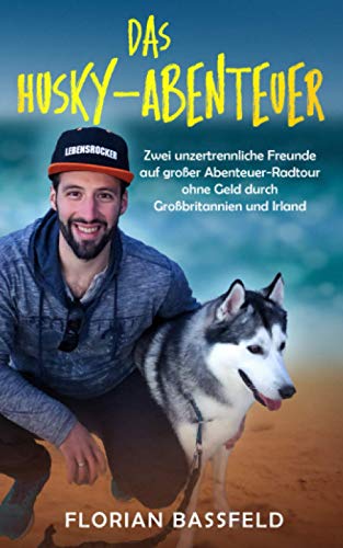 Das Husky-Abenteuer: Zwei unzertrennliche Freunde auf großer Abenteuer-Radtour ohne Geld durch Großbritannien und Irland (DIE LEBENSROCKER CHRONIKEN, Band 2) von Independently published