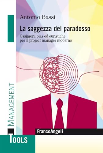 La saggezza del paradosso. Ossimori, bias ed euristiche per il project manager moderno (Management Tools) von Franco Angeli