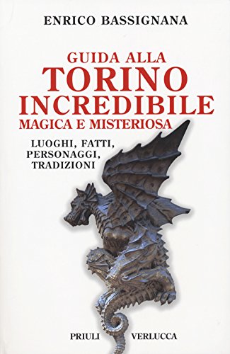 Guida alla Torino incredibile, magica e misteriosa. Luoghi, fatti, personaggi, tradizioni (Schema libero)