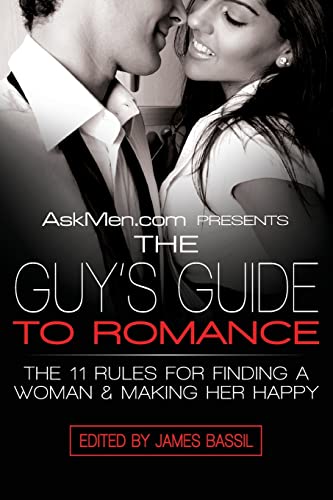 AskMen.com Presents The Guy's Guide to Romance: The 11 Rules for Finding a Woman & Making Her Happy (Askmen.com Series, 3)