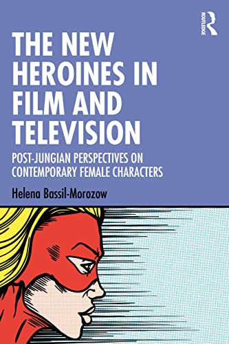 The New Heroines in Film and Television: Post-Jungian Perspectives on Contemporary Female Characters von Routledge