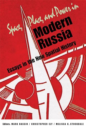 Space, Place, and Power in Modern Russia: Essays in the New Spatial History (Niu Slavic, East European, and Eurasian Studies)