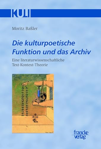Die kulturpoetische Funktion und das Archiv: Eine literaturwissenschaftliche Text-Kontext-Theorie (Studien und Texte zur Kulturgeschichte der Literaturwissenschaft (KULI))
