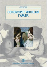 Conoscere e rieducare l'afasia (Temi di neurologia e psichiatria) von IL PENSIERO SCIENTIFICO