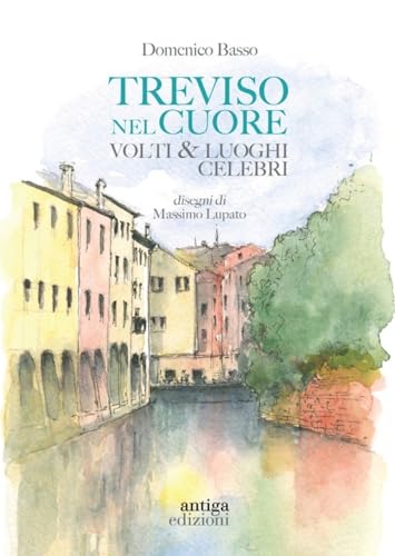 Treviso nel cuore. Volti e luoghi celebri Treviso nel cuore. Volti e luoghi celebri von Antiga Edizioni