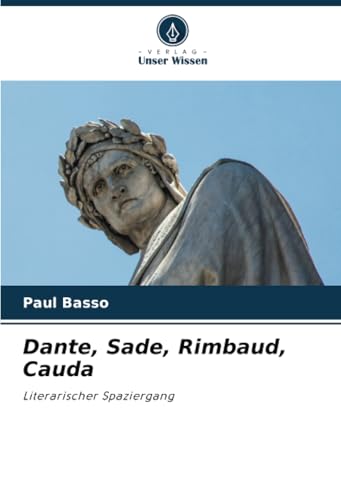 Dante, Sade, Rimbaud, Cauda: Literarischer Spaziergang von Verlag Unser Wissen