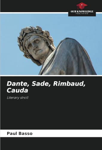 Dante, Sade, Rimbaud, Cauda: Literary stroll von Our Knowledge Publishing