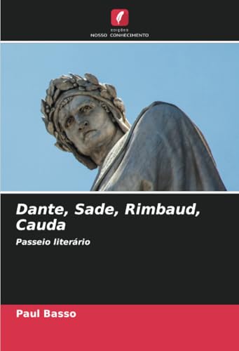 Dante, Sade, Rimbaud, Cauda: Passeio literário von Edições Nosso Conhecimento