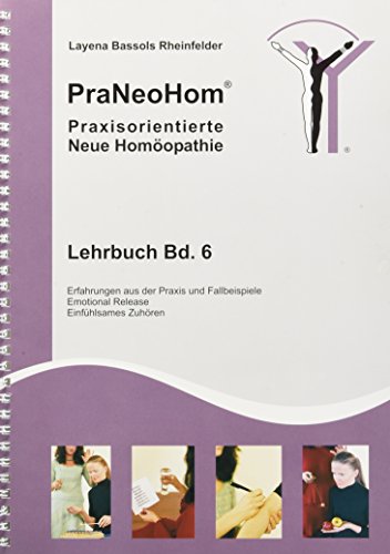 PraNeoHom® Lehrbuch Band 6 - Praxisorientierte Neue Homöopathie: Erfahrungen aus der Praxis und Fallbeispiele, Emotional Release, Einfühlsames Zuhören