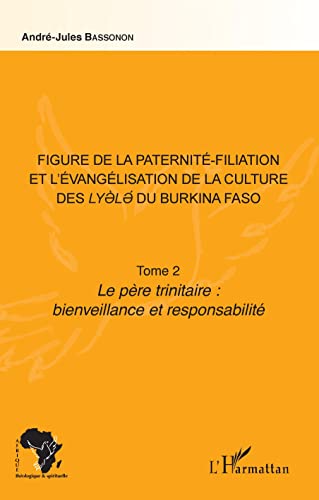 Figure de la paternité-filiation et l'évangélisation de la culture des Lyele du Burkina Faso Tome 2: Le père trinitaire : bienveillance et responsabilité von L'HARMATTAN