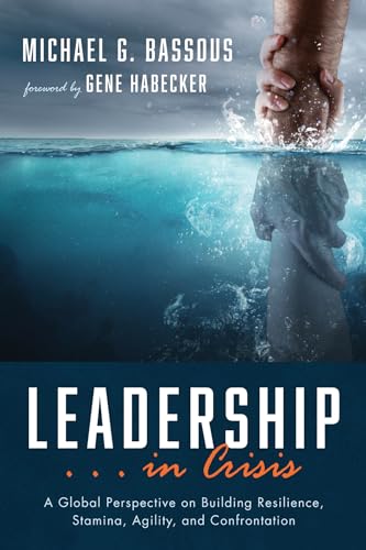 Leadership . . . in Crisis: A Global Perspective on Building Resilience, Stamina, Agility, and Confrontation Leadership . . . in Crisis: A Global Perspective on Building Resilience, Stamina, Agility, and Confrontation