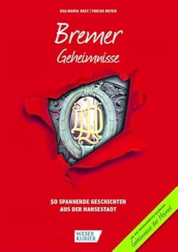 Bremer Geheimnisse: 50 Spannende Geschichten aus der Hansestadt (Geheimnisse der Heimat: 50 Spannende Geschichten)