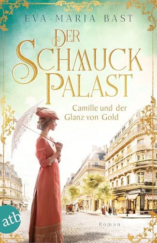 Der Schmuckpalast – Camille und der Glanz von Gold: Roman (Die Juwelier-Saga, Band 2) von Aufbau Taschenbuch