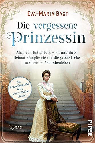 Die vergessene Prinzessin (Bedeutende Frauen, die die Welt verändern 7): Alice von Battenberg – Fernab ihrer Heimat kämpfte sie um die große Liebe und ... | Romanbiografie über Prinz Philips Mutter