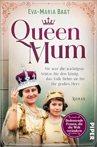 Queen Mum (Bedeutende Frauen, die die Welt verändern 20): Sie war die wichtigste Stütze für den König, das Volk liebte sie für ihr großes Herz | Romanbiografie über die Königin Mutter von PIPER