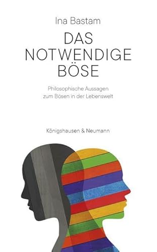 Das notwendige Böse: Philosophische Aussagen zum Bösen in der Lebenswelt von Königshausen u. Neumann
