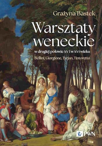 Warsztaty weneckie w drugiej połowie XV i w XVI wieku: Bellini, Giorgione, Tycjan, Tintoretto von Wydawnictwo Naukowe PWN