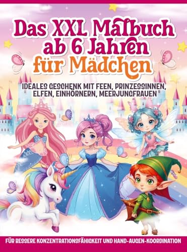 Das XXL Malbuch ab 6 Jahren für Mädchen: Ideales Geschenk mit Feen, Prinzessinnen, Elfen, Einhörnern, Meerjungfrauen - Für bessere Konzentrationsfähigkeit und Hand-Augen-Koordination Das XXL Malbuch ab 6 Jahren für Mädchen: Ideales Geschenk mit Feen, Prinzessinnen, Elfen, Einhörnern, Meerjungfrauen - Für bessere Konzentrationsfähigkeit und Hand-Augen-Koordination von Gutfreund Verlag