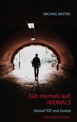 Gib niemals auf, niemals: Einmal tot und zurück von Books on Demand GmbH