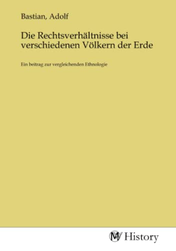 Die Rechtsverhältnisse bei verschiedenen Völkern der Erde: Ein beitrag zur vergleichenden Ethnologie: Ein beitrag zur vergleichenden Ethnologie.DE von MV-History
