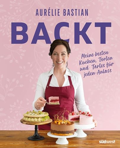 Aurélie Bastian backt: Meine besten Kuchen, Torten und Tartes für jeden Anlass von Suedwest Verlag