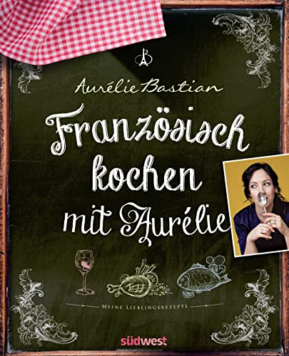 Französisch kochen mit Aurélie: Meine Lieblingsrezepte von Südwest Verlag