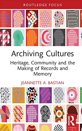 Archiving Cultures: Heritage, community and the making of records and memory (The Routledge Studies in Archives)