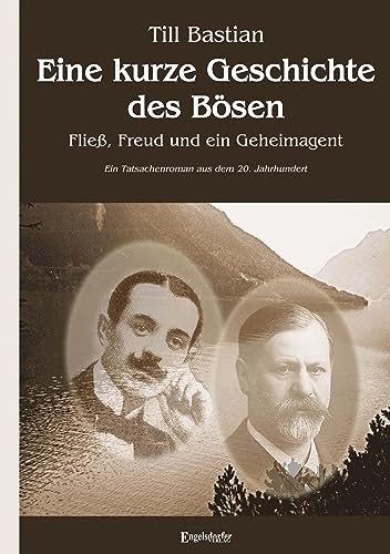 Eine kurze Geschichte des Bösen: Fließ, Freud und ein Geheimagent. Ein Tatsachenroman aus dem 20. Jahrhundert von Engelsdorfer Verlag