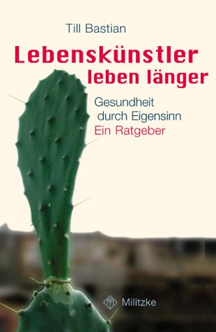 Lebenskünstler leben länger: Gesundheit durch Eigensinn. Ein Ratgeber
