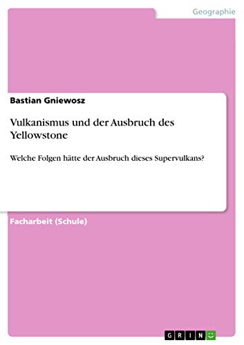 Vulkanismus und der Ausbruch des Yellowstone: Welche Folgen hätte der Ausbruch dieses Supervulkans?