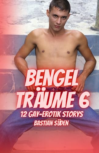 Bengelträume 6: 12 Gay-Erotik Storys