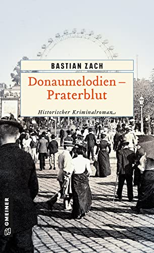 Donaumelodien - Praterblut (Historische Romane im GMEINER-Verlag): Historischer Kriminalroman (Geisterfotograf Hieronymus Holstein) von Gmeiner Verlag