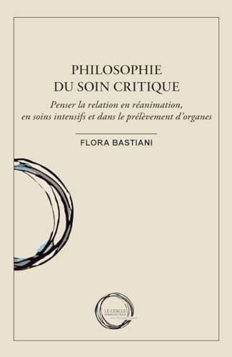 Philosophie du soin critique: Penser la relation en réanimation, en soins intensifs et dans le prélèvement d'organes (Collection Phéno – Série Philosophie générale) von Le Cercle Herméneutique