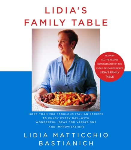 Lidia's Family Table: More Than 200 Fabulous Italian Recipes to Enjoy Every Day--with Wonderful Ideas for Variations and Improvisations: A Cookbook