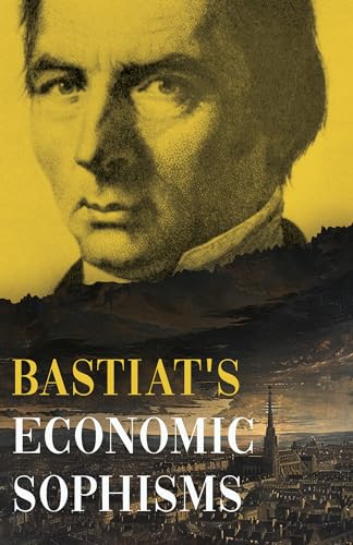 Bastiat's Economic Sophisms: A Beacon of Economic Clarity (The collected Bastiat (3 books), Band 2)