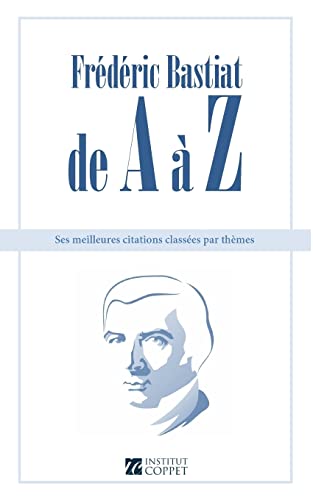 Frederic Bastiat de A a Z: ses meilleures citations classees par themes von CREATESPACE