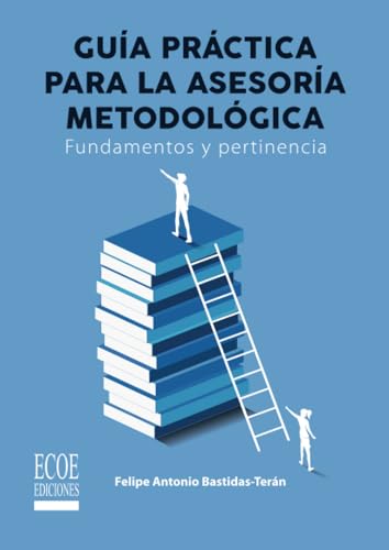 Guía práctica de la asesoría metodológica: Fundamentos y pertinencia von Ecoe Ediciones