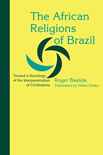 The African Religions of Brazil: Toward a Sociology of the Interpenetration of Civilizations (Johns Hopkins Studies in Atlantic History and Culture)