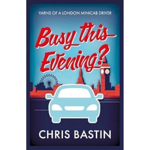 Busy this Evening?: Yarns of a London Minicab Driver