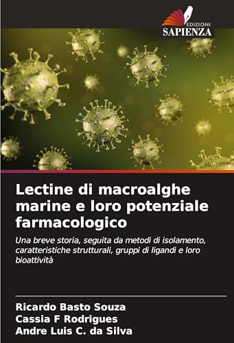Lectine di macroalghe marine e loro potenziale farmacologico: Una breve storia, seguita da metodi di isolamento, caratteristiche strutturali, gruppi di ligandi e loro bioattività von Edizioni Sapienza