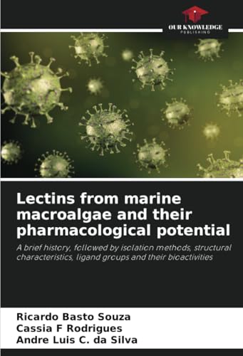 Lectins from marine macroalgae and their pharmacological potential: A brief history, followed by isolation methods, structural characteristics, ligand groups and their bioactivities von Our Knowledge Publishing