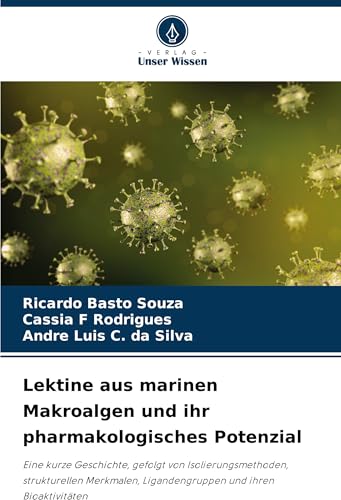 Lektine aus marinen Makroalgen und ihr pharmakologisches Potenzial: Eine kurze Geschichte, gefolgt von Isolierungsmethoden, strukturellen Merkmalen, Ligandengruppen und ihren Bioaktivitäten von Verlag Unser Wissen