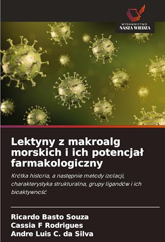 Lektyny z makroalg morskich i ich potencja¿ farmakologiczny: Krótka historia, a nast¿pnie metody izolacji, charakterystyka strukturalna, grupy ligandów i ich bioaktywno¿¿ von Wydawnictwo Nasza Wiedza